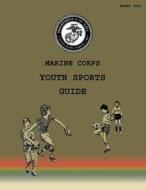 Marine Corps Youth Sports Guide di Department of the Navy, U. S. Marine Corps edito da Createspace