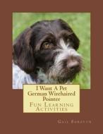 I Want a Pet German Wirehaired Pointer: Fun Learning Activities di Gail Forsyth edito da Createspace