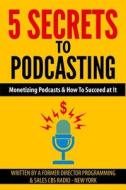 5 Secrets to Podcasting: Monetizing Podcasts & How to Succeed at It di MR Tom Cavallaro edito da Createspace