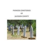 Pioneer Cemeteries of Jackson County di Margaret LaPlante edito da Createspace