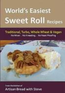 World's Easiest Sweet Roll Recipes (No Mixer... No-Kneading... No Yeast Proofing): From the Kitchen of Artisan Bread with Steve di Steve Gamelin edito da Createspace