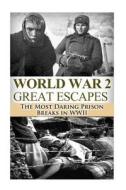 World War 2 Great Escapes: The Most Daring Prison Breaks in WWII di Ryan Jenkins edito da Createspace