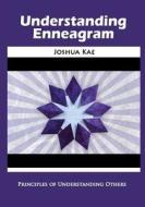 Understanding Enneagram: Principles of Understanding Others di Joshua Kae edito da Createspace