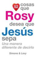 52 Cosas Que Rosy Desea Que Jesus Sepa: Una Manera Diferente de Decirlo di J. L. Leyva, Simone, Jay Ed. Levy edito da Createspace