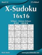 X-Sudoku 16x16 - Schwer Bis Extrem Schwer - Band 10 - 276 Ratsel di Nick Snels edito da Createspace