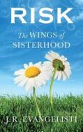Risk the Wings of Sisterhood di J. R. Evangelisti edito da Createspace