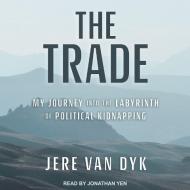 The Trade: My Journey Into the Labyrinth of Political Kidnapping di Jere Van Dyk edito da Tantor Audio