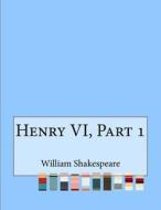 Henry VI, Part 1 di William Shakespeare edito da Createspace