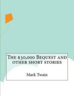The $30,000 Bequest and Other Short Stories di Mark Twain edito da Createspace