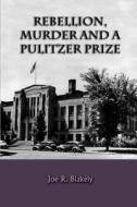 Rebellion, Murder and the Pulitzer Prize di Joe R. Blakely edito da Createspace