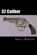 32 Caliber di Donald McGibeny edito da Createspace