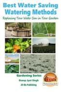 Best Water Saving - Watering Methods - Replacing Your Water Can in Your Garden di Dueep Jyot Singh, John Davidson edito da Createspace