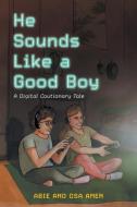 He Sounds Like a Good Boy: A Digital Cautionary Tale di Abie Amen, Osa Amen edito da FRIESENPR