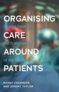 Organising Care Around Patients: Stories from the Frontline of the Nhs di Naomi Chambers, Jeremy Taylor edito da MANCHESTER UNIV PR