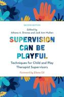 Supervision Can Be Playful: Techniques for Child and Play Therapist Supervisors edito da ROWMAN & LITTLEFIELD