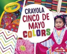 Crayola: Cinco de Mayo Colors di Robin Nelson edito da LERNER PUBN