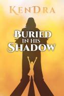 Buried in His Shadow di Kendra edito da XULON PR
