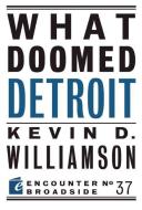 What Doomed Detroit di Kevin D. Williamson edito da ENCOUNTER BOOKS