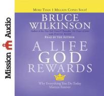A Life God Rewards: Why Everything You Do Today Matters Forever di Bruce Wilkinson edito da Mission Audio