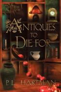 Antiques to Die for di P. L. Hartman edito da Strategic Book Publishing & Rights Agency, LLC