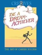 Cre8ives Be a Dream Achiever: The Art of Career Success di Terry Sheppard edito da XULON PR