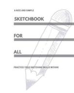 A Nice and Simple Sketchbook for All: Practice Your Sketching Skills Within! di Sketchbooks for All edito da LIGHTNING SOURCE INC