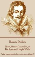 Thomas Dekker - Blurt, Master Constable, or The Spaniard's Night Walk: What comfort speaks her love to my sick heart? di Thomas Dekker edito da LIGHTNING SOURCE INC