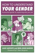 How to Understand Your Gender: A Practical Guide for Exploring Who You Are di Alex Iantaffi, Meg-John Barker edito da JESSICA KINGSLEY PUBL INC