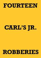 FOURTEEN CARL'S JR. ROBBERIES di Mark Staniforth edito da Lulu.com