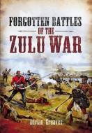 Forgotten Battles of the Zulu War di Adrian Greaves edito da Pen & Sword Books Ltd