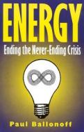 Energy: Ending the Never-Ending Crisis di Paul Ballonoff, Umberto Allemandi edito da Cato Institute