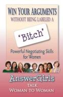 Win Your Arguments Without Being Labeled a Bitch: Powerful Negotiating Skills for Women di Answergirls edito da Panoply Press, Incorporated