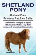 Shetland Pony. Shetland Pony: Purchase and Care Guide. Comprehensive Coverage of All Aspects of Buying a New Shetland Pony, Stable Management, Care, di Julie Anderson edito da Imb Publishing