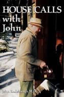 House Calls with John di John F. Radebaugh edito da Peter E. Randall Publisher