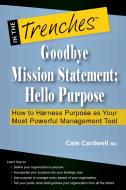 Goodbye Mission Statement; Hello Purpose: How to Harness Purpose as Your Most Powerful Management Tool di Cate Cardwell edito da CHARITYCHANNEL LLC