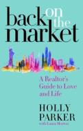 Back on the Market: A Realtor's Guide to Love and Life di Holly Parker edito da FOREFRONT BOOKS