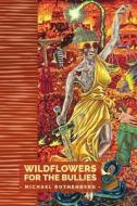Wildflowers for the Bullies di Michael Rothenberg edito da FlowerSong Press