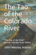 The Tao of the Colorado River: The Tao of the River Special Colorado River Edition di Lao Tzu, John Wesley Adams edito da LIGHTNING SOURCE INC