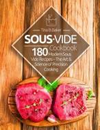 Sous Vide Cookbook: 180 Modern Sous Vide Recipes - The Art and Science of Precision Cooking at Home di Tina B. Baker edito da Createspace Independent Publishing Platform