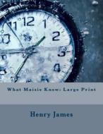 What Maisie Knew: Large Print di Henry James edito da Createspace Independent Publishing Platform