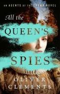 All the Queen's Spies: A Novelvolume 3 di Oliver Clements edito da ATRIA