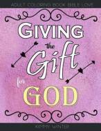Giving the Gift for God: Adult Coloring Book Bible Love di Kimmy Winter edito da Createspace Independent Publishing Platform