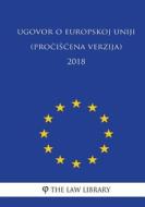 Ugovor O Europskoj Uniji (Prociscena Verzija) 2018 di The Law Library edito da Createspace Independent Publishing Platform