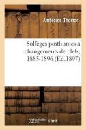 Solfeges Posthumes A Changements De Clefs, 1885-1896 di THOMAS-A edito da Hachette Livre - BNF