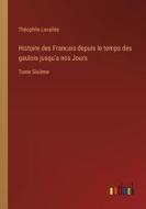 Histoire des Francais depuis le temps des gaulois jusqu'a nos Jours di Théophile Lavallée edito da Outlook Verlag