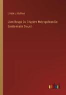 Livre Rouge Du Chapitre Métropolitan De Sainte-marie D'auch di L'Abbé J. Duffour edito da Outlook Verlag