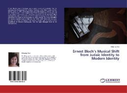 Ernest Bloch's Musical Shift from Judaic Identity to Modern Identity di Minjung Seo edito da LAP Lambert Academic Publishing