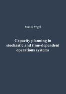 Capacity planning in stochastic and time-dependent operations systems di Jannik Vogel edito da Books on Demand