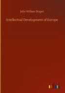 Intellectual Development of Europe di John William Draper edito da Outlook Verlag