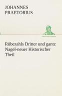 Rubezahls Dritter Und Gantz Nagel-Neuer Historischer Theil di Johannes Praetorius edito da Tredition Classics
